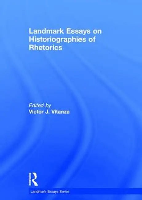 Landmark Essays on Historiographies of Rhetorics by Victor J Vitanza