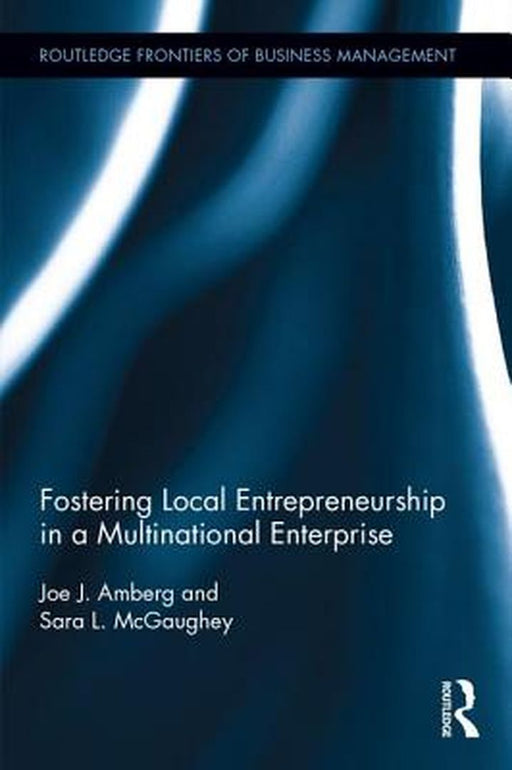 Fostering Local Entrepreneurship in a Multinational Enterprise by Joe J. Amberg