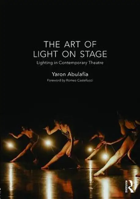 The Art of Light on Stage: Lighting in Contemporary Theatre by Yaron Abulafia