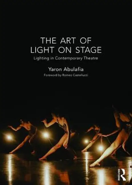 The Art of Light on Stage: Lighting in Contemporary Theatre by Yaron Abulafia