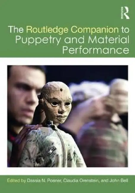 The Routledge Companion to Puppetry and Material Performance by Dassia N. Posner, Claudia Orenstein, John Bell