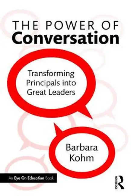 The Power of Conversation: Transforming Principals Into Great Leaders by Barbara Kohm