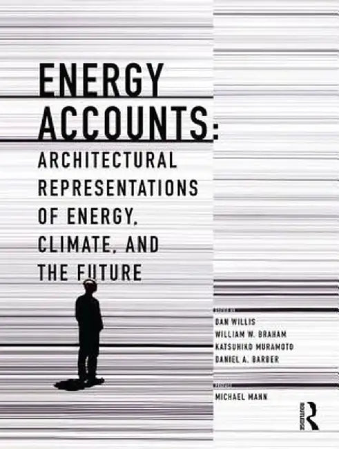 Energy Accounts: Architectural Representations of Energy, Climate, and the Future by Dan Willis