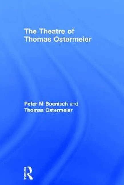 The Theatre of Thomas Ostermeier by Peter M. Boenisch