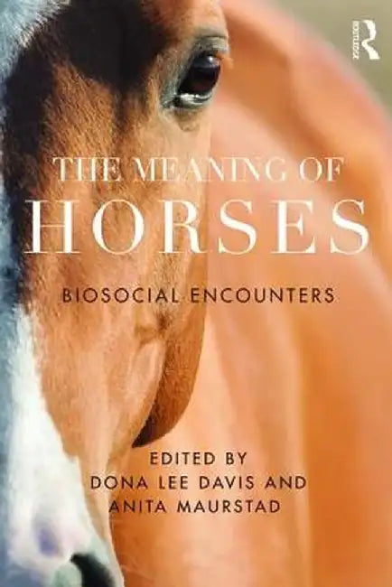 The Meaning of Horses: Biosocial Encounters by Dona Davis