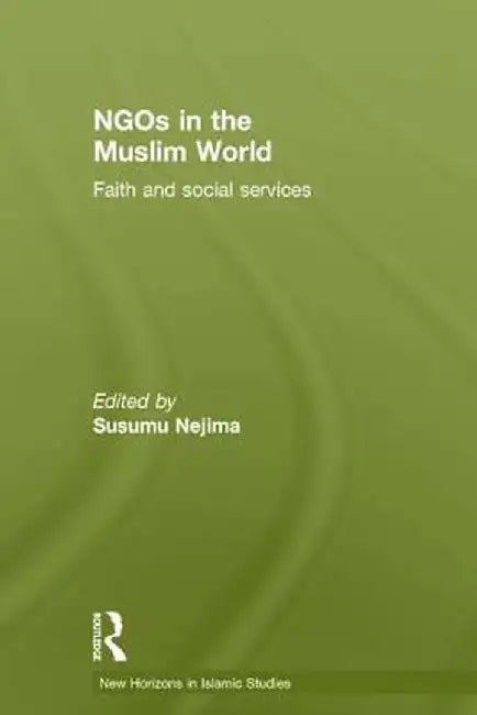 Ngos In The Muslim World: Faith and Social Services by Susumu Nejima