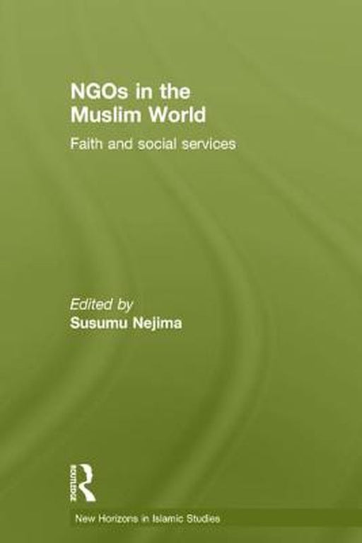Ngos In The Muslim World: Faith and Social Services by Susumu Nejima