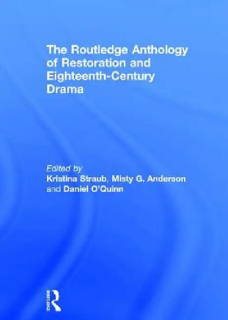 The Routledge Anthology of Restoration and Eighteenth-Century Drama by Kristina Straub