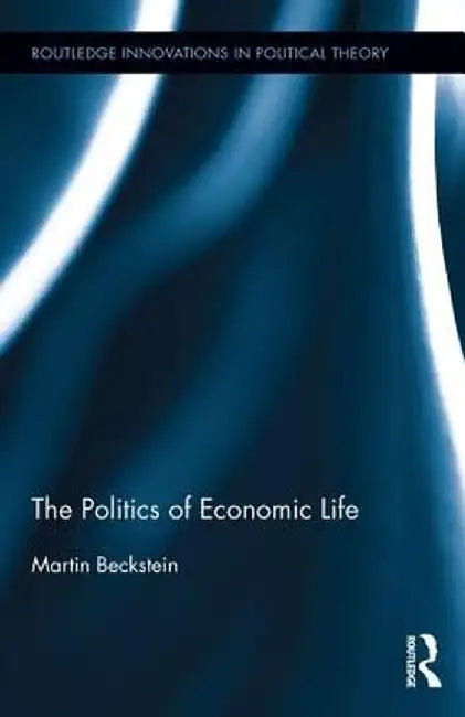 The Politics of Economic Life by Martin Beckstein