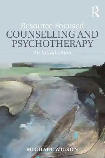 Resource Focused Counselling and Psychotherapy: An Introduction by Michael Wilson