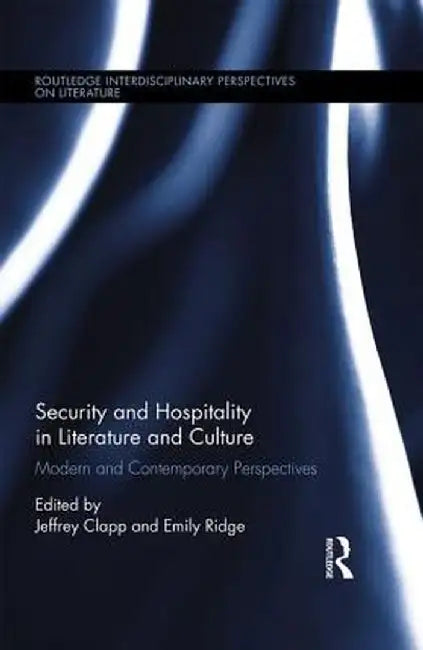 Security and Hospitality in Literature and Culture: Modern and Contemporary Perspectives by Jeffrey Clapp