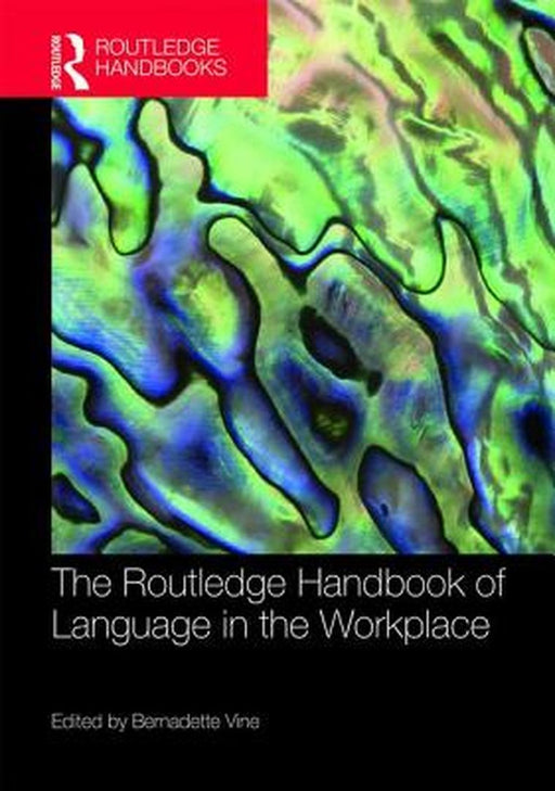 The Routledge Handbook of Language in the Workplace by Bernadette Vine