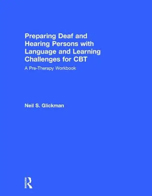 Preparing Deaf and Hearing Persons with Language and Learning Challenges for CBT: A Pre-Therapy Workbook by Neil S. Glickman