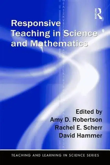 Responsive Teaching In Science And Mathematics by Rachel Scherr, David Hammer