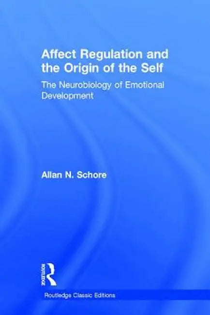 Affect Regulation and the Origin of the Self: The Neurobiology of Emotional Development by Allan N. Schore