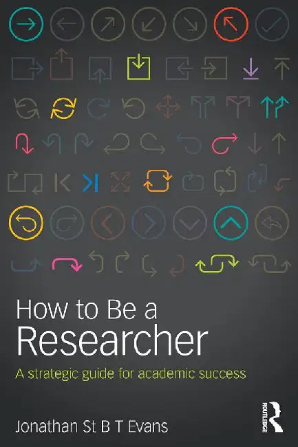 How To Be A Researcher: A strategic guide for academic success by Jonathan St B T Evans
