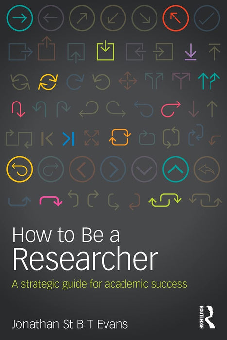 How To Be A Researcher: A strategic guide for academic success by Jonathan St B T Evans