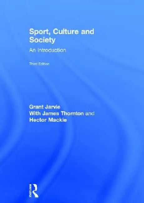 Sport, Culture and Society: An Introduction by Grant Jarvie