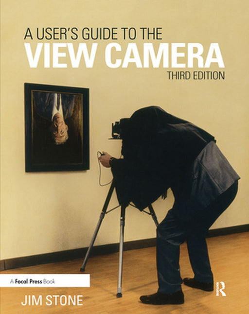 A User's Guide to the View Camera by Jim Stone