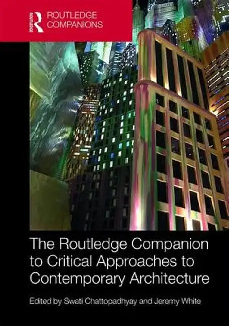 The Routledge Companion to Critical Approaches to Contemporary Architecture by Chattopadhyay Swati