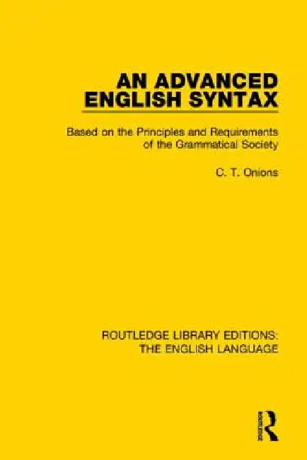 An Advanced English Syntax: Based on the Principles and Requirements of the Grammatical Society by C. T. Onions