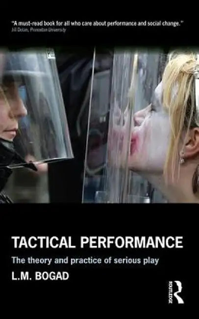 Tactical Performance: The Theory and Practice of Serious Play by L.M. Bogad