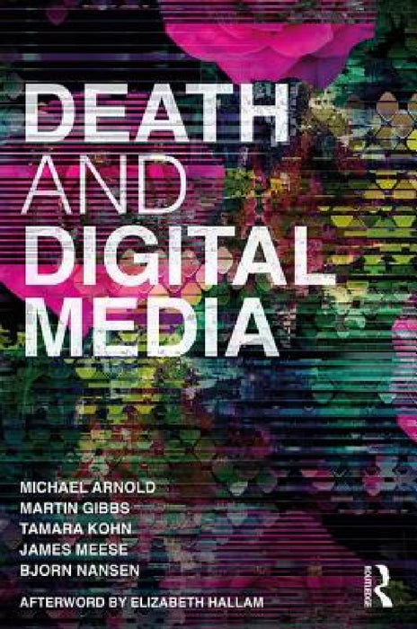 Death and Digital Media by Michael Arnold, Martin Gibbs, Tamara Kohn
