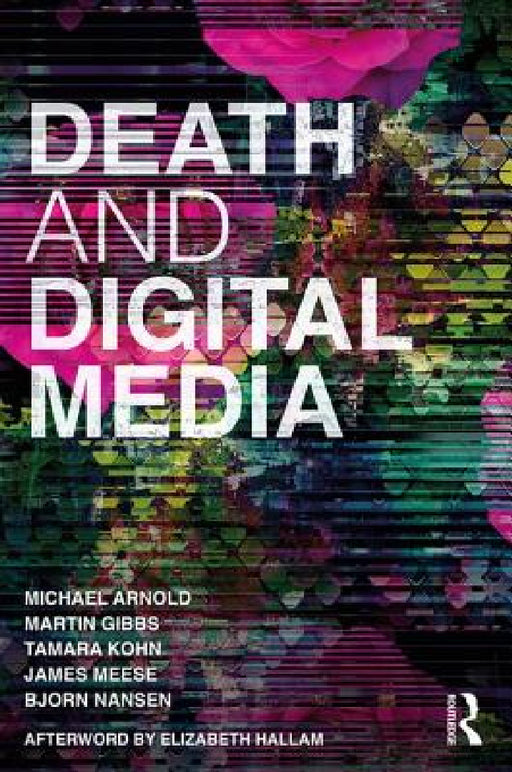 Death and Digital Media by Michael Arnold, Martin Gibbs, Tamara Kohn