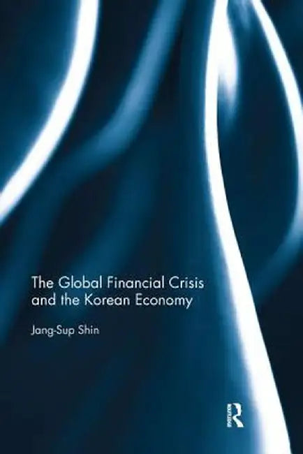 The Global Financial Crisis and the Korean Economy by Jang-Sup Shin