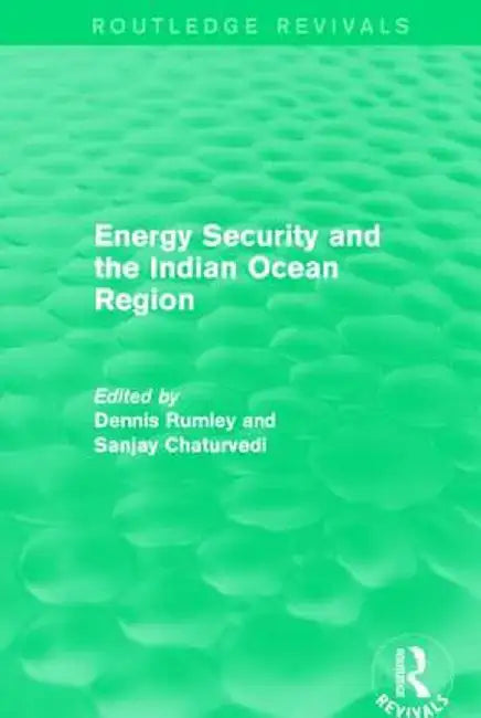 Energy Security and the Indian Ocean Region by Dennis Rumley
