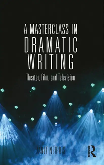 A Masterclass in Dramatic Writing: Theater, Film, and Television by Janet Neipris
