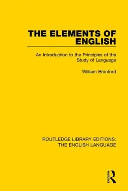 The Elements of English: An Introduction to the Principles of the Study of Language by William Branford