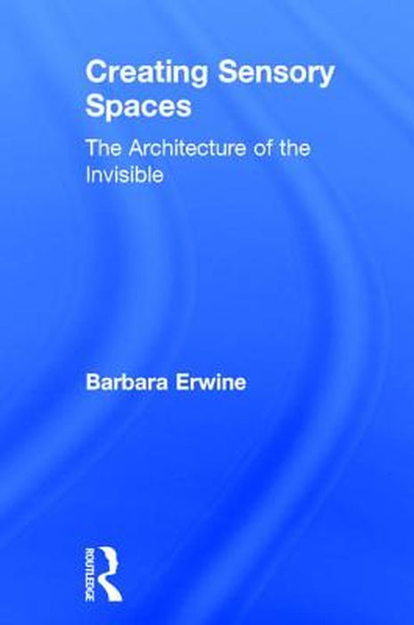 Creating Sensory Spaces: The Architecture of the Invisible by Barbara Erwine