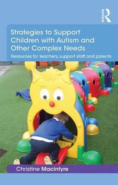 Strategies to Support Children with Autism and Other Complex Needs: Resources for Teachers, Support Staff and Parents by Christine Macintyre