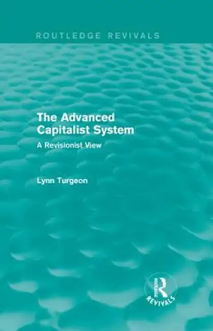 The Advanced Capitalist System: A Revisionist View by Lynn Turgeon