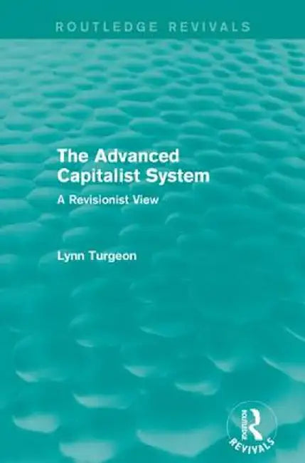 The Advanced Capitalist System: A Revisionist View by Lynn Turgeon