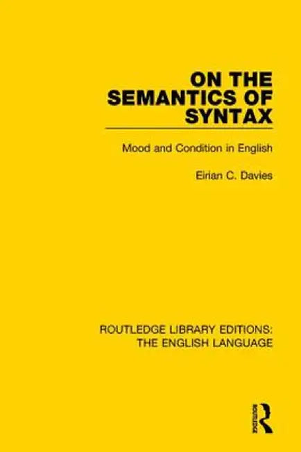 On the Semantics of Syntax: Mood and Condition in English by Eirian Davies