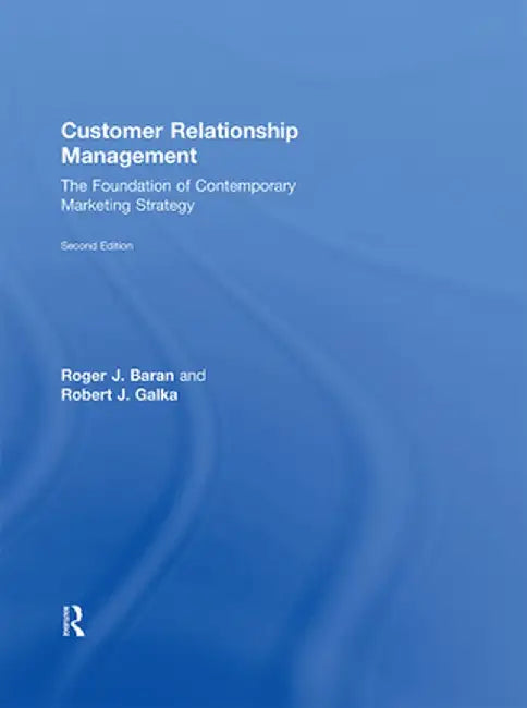 Customer Relationship Management: The Foundation of Contemporary Marketing Strategy by Roger J. Baran