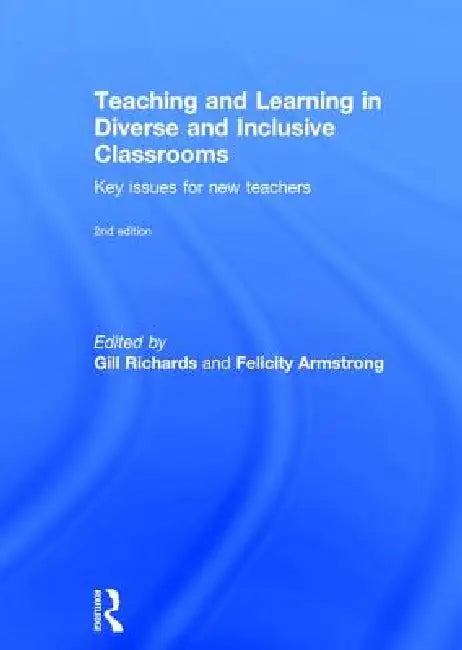 Teaching and Learning in Diverse and Inclusive Classrooms: Key Issues for New Teachers by Gill Richards