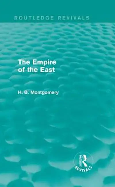 The Empire of the East (Routledge Revivals) by H. B. Montgomery