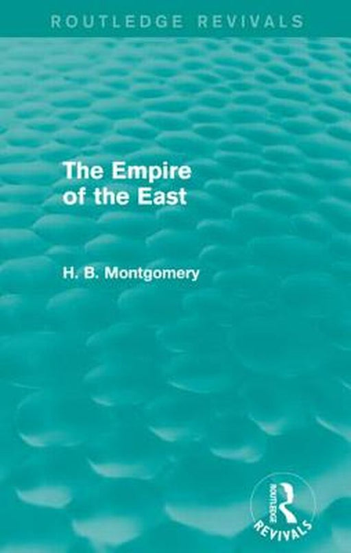 The Empire of the East (Routledge Revivals) by H. B. Montgomery