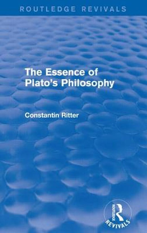 The Essence of Plato's Philosophy (Routledge Revivals) by Constantin Ritter