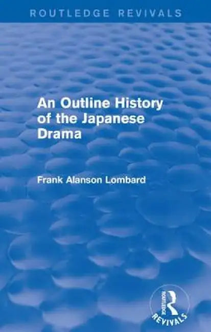 An Outline History of the Japanese Drama by Frank Alanson Lombard