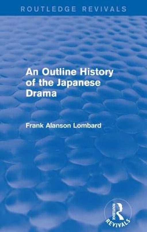An Outline History of the Japanese Drama by Frank Alanson Lombard