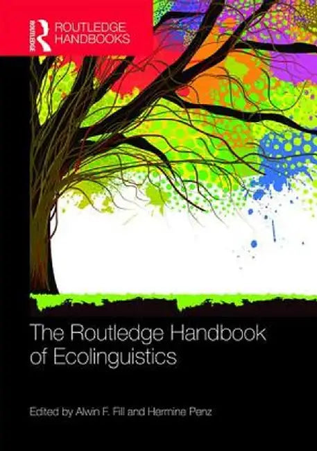The Routledge Handbook of Ecolinguistics by Alwin F. Fill