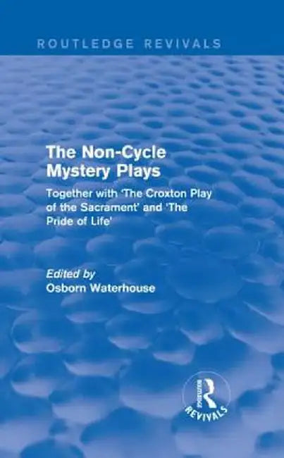 The Non-Cycle Mystery Plays: Together with 'The Croxton Play of the Sacrament' and 'The Pride of Life' by Osborn Waterhouse