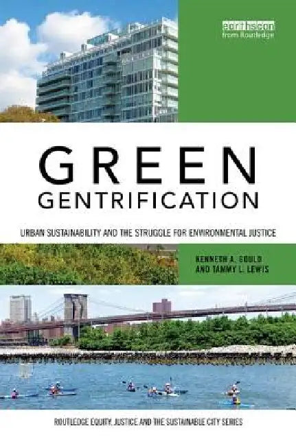 Green Gentrification: Urban Sustainability and the Struggle for Environmental Justice by Kenneth Gould