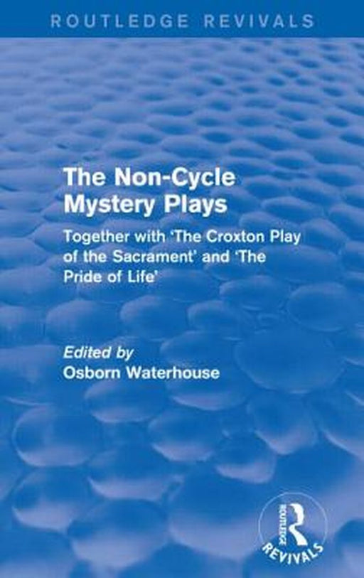 The Non-Cycle Mystery Plays: Together with 'The Croxton Play of the Sacrament' and 'The Pride of Life' by Osborn Waterhouse
