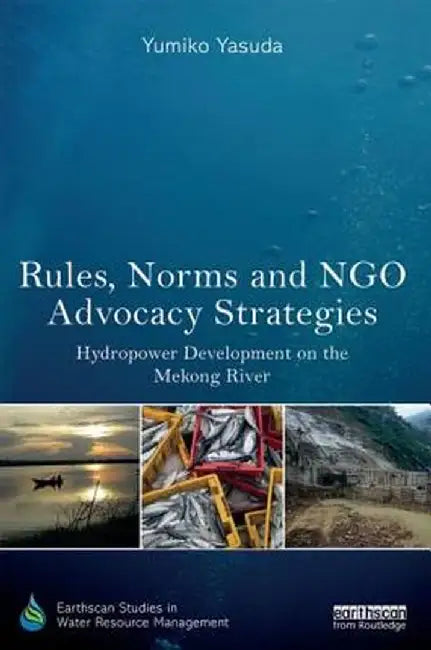 Rules, Norms And Ngo Advocacy Strategies: Hydropower Development on the Mekong River by Yumiko Yasuda