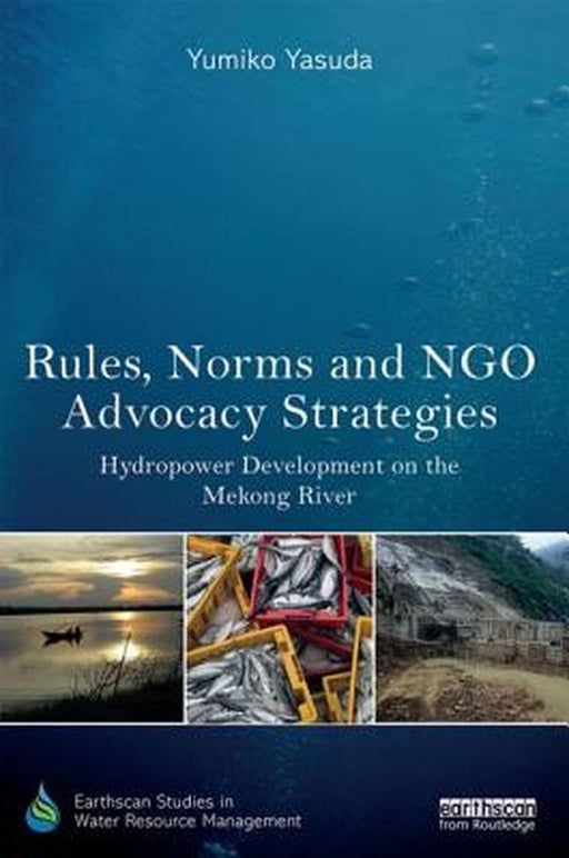 Rules, Norms And Ngo Advocacy Strategies: Hydropower Development on the Mekong River by Yumiko Yasuda